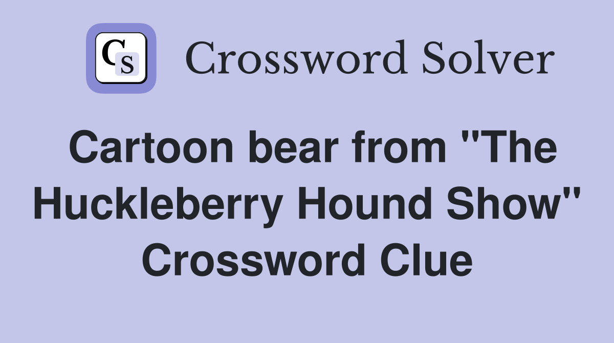 Cartoon bear from "The Huckleberry Hound Show" Crossword Clue
