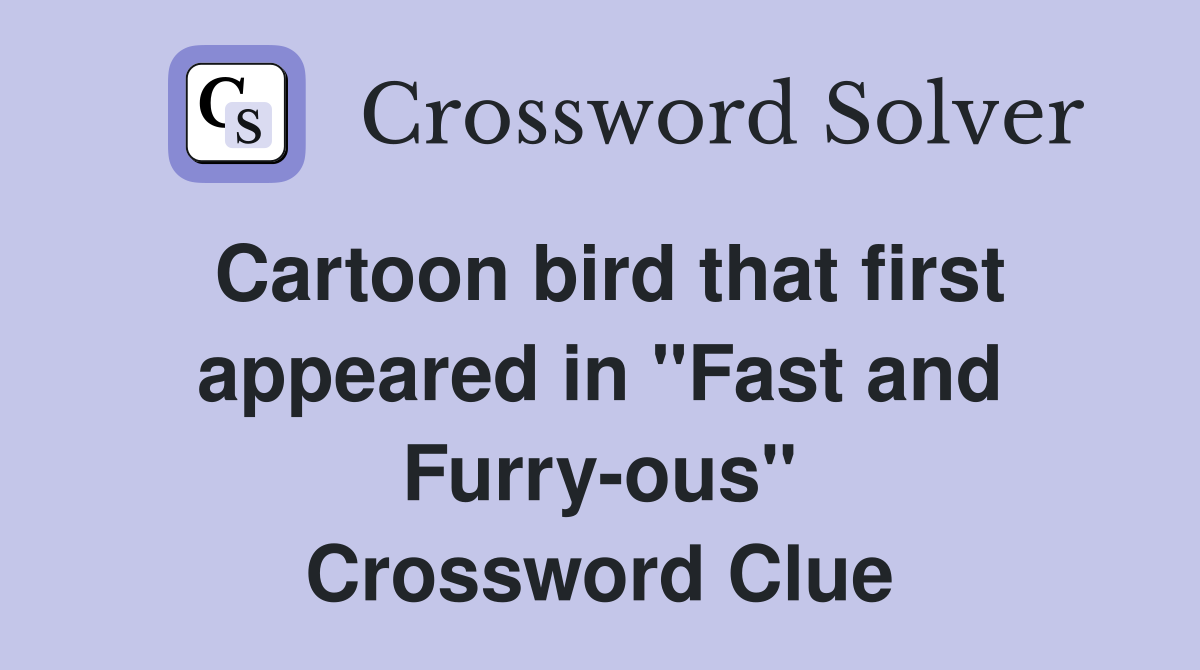 Cartoon bird that first appeared in "Fast and Furry-ous" Crossword Clue