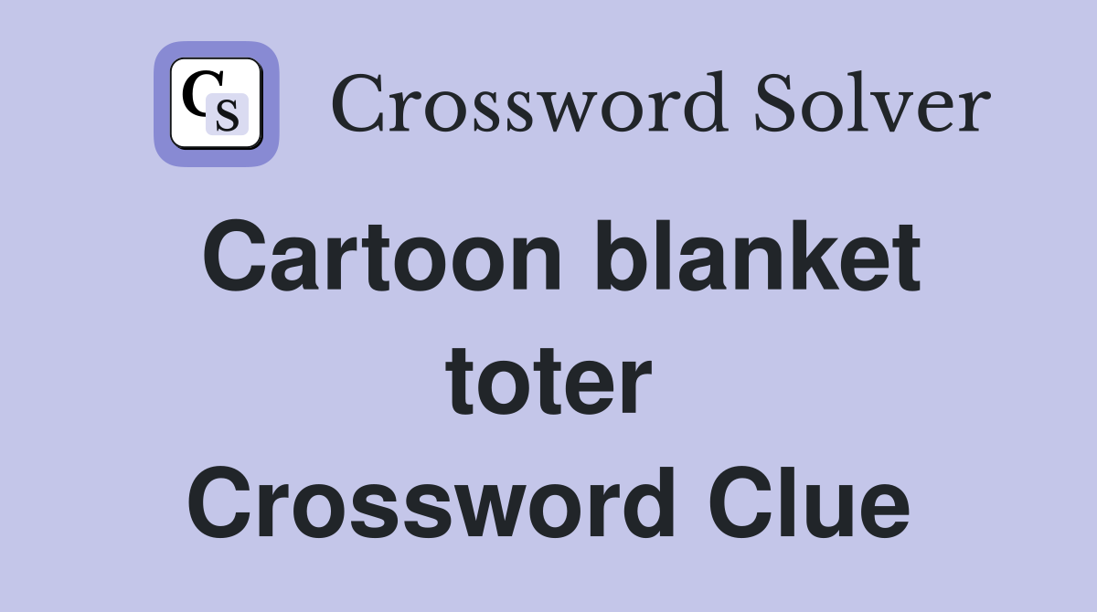 Cartoon blanket toter Crossword Clue