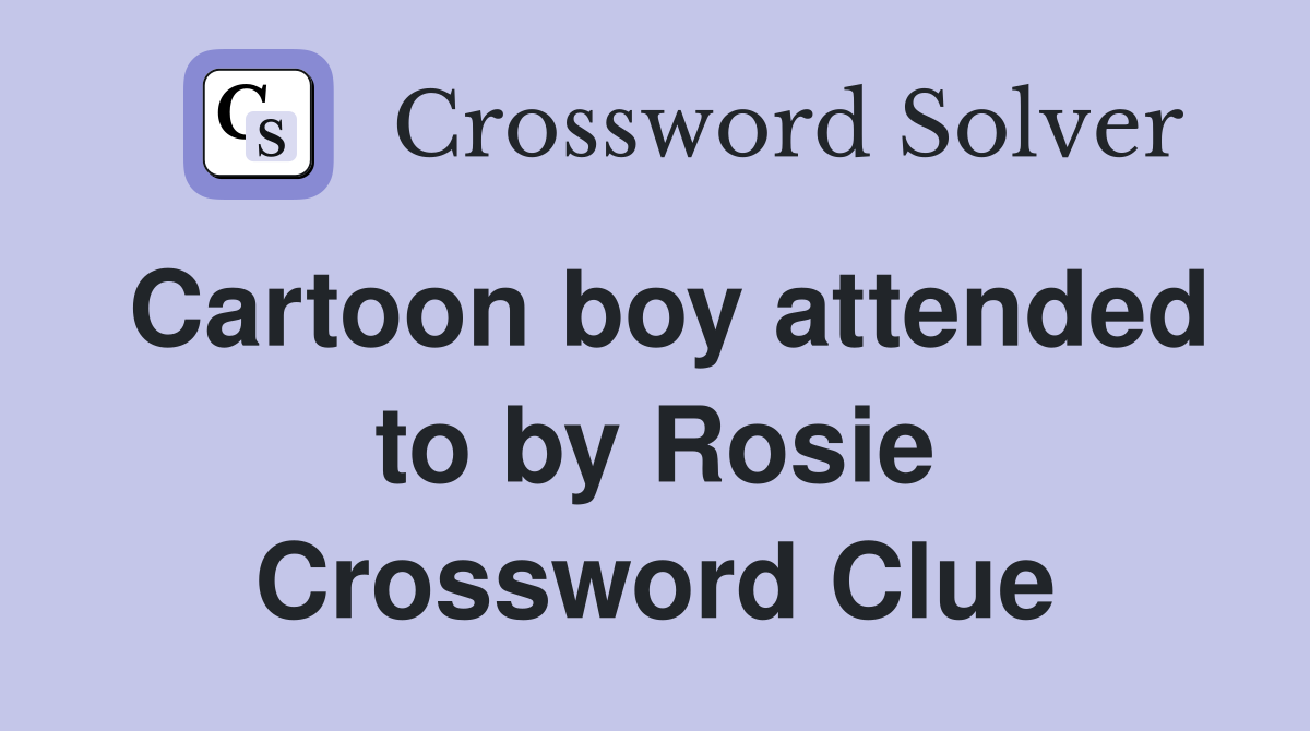 Cartoon boy attended to by Rosie Crossword Clue