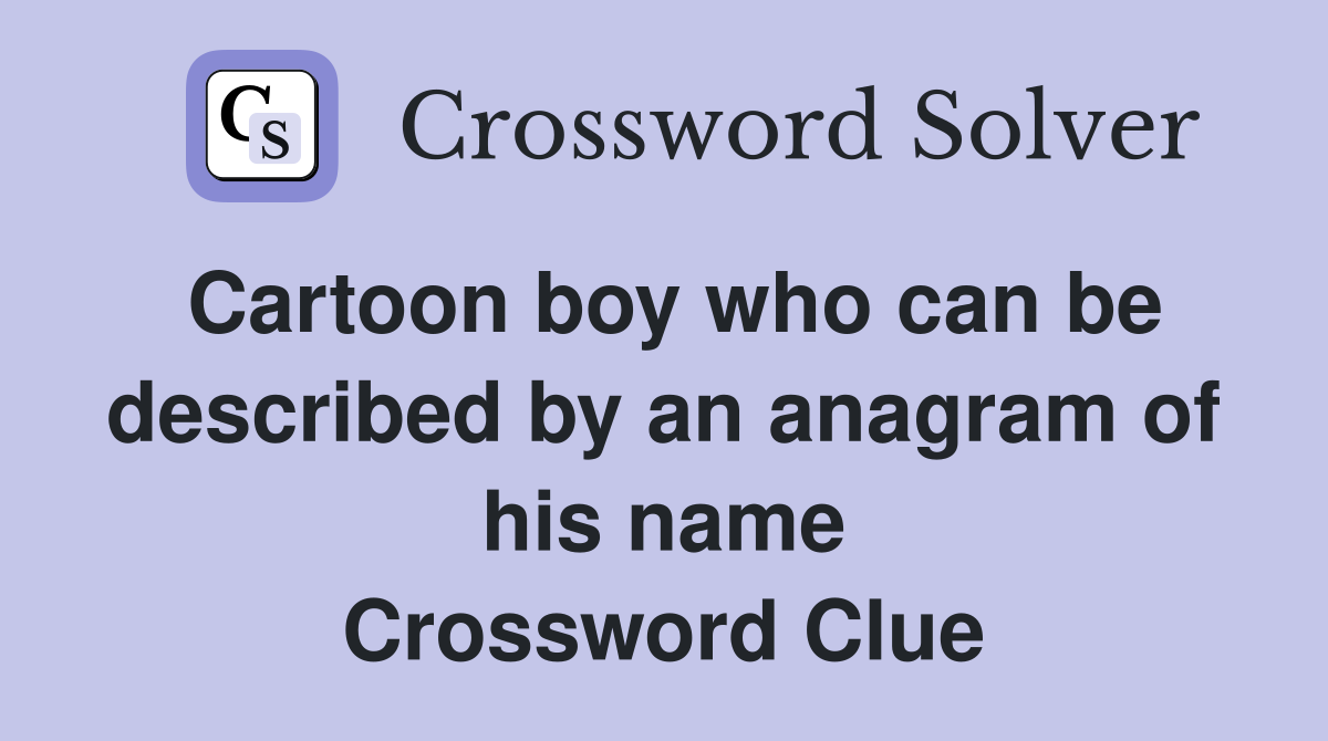 Cartoon boy who can be described by an anagram of his name Crossword Clue