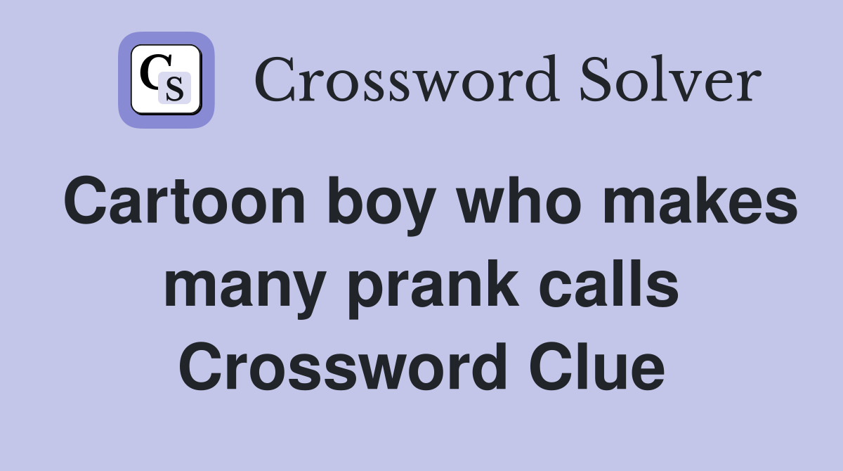 Cartoon boy who makes many prank calls Crossword Clue