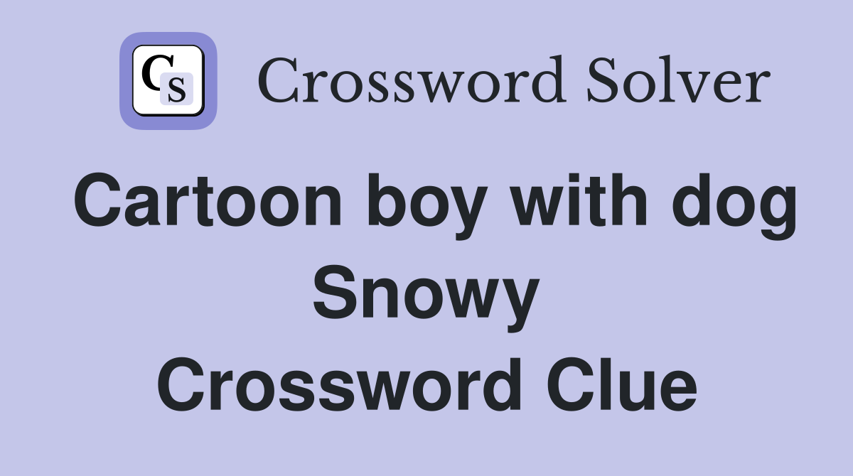 Cartoon boy with dog Snowy Crossword Clue