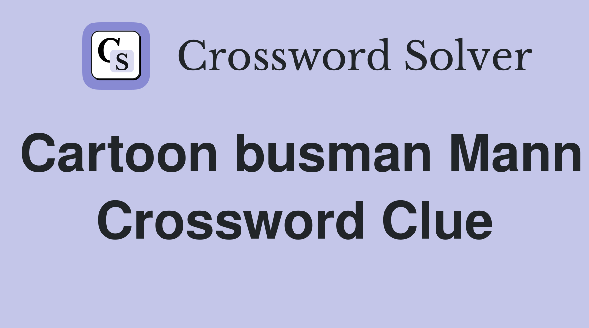 Cartoon busman Mann Crossword Clue