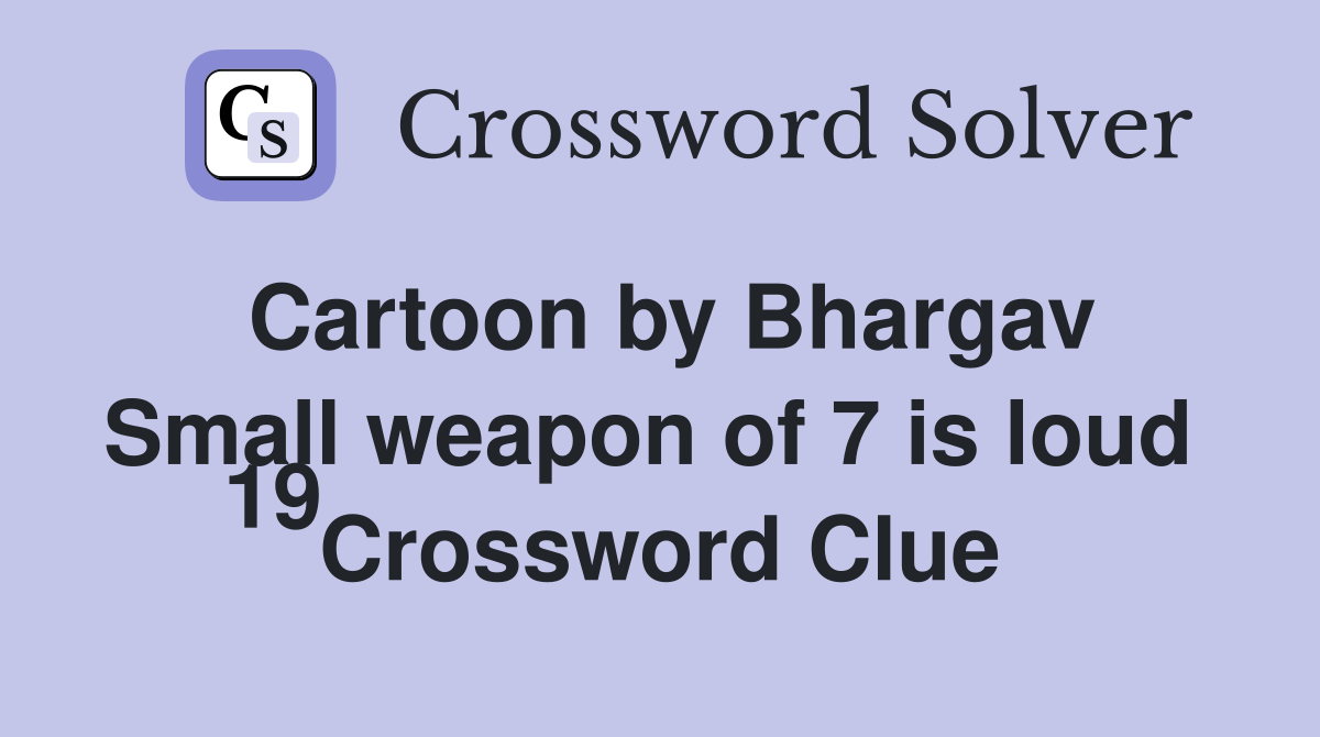 Cartoon by Bhargav

19 Small weapon of 7 is loud  Crossword Clue