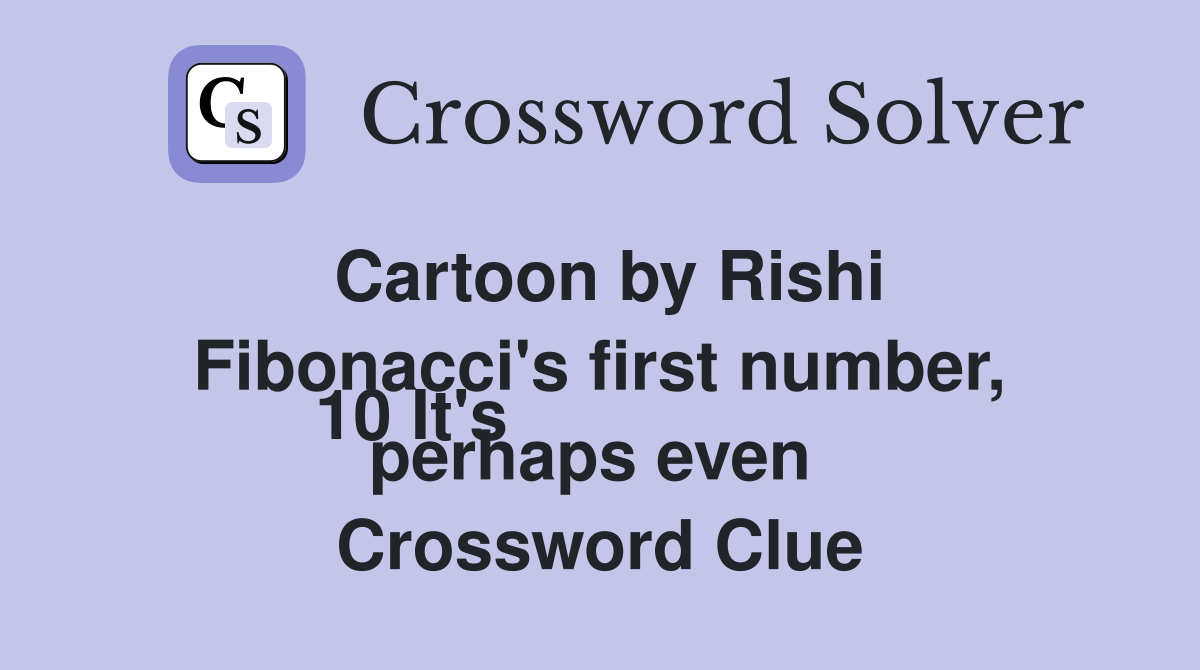 Cartoon by Rishi

10 It's Fibonacci's first number, perhaps even  Crossword Clue