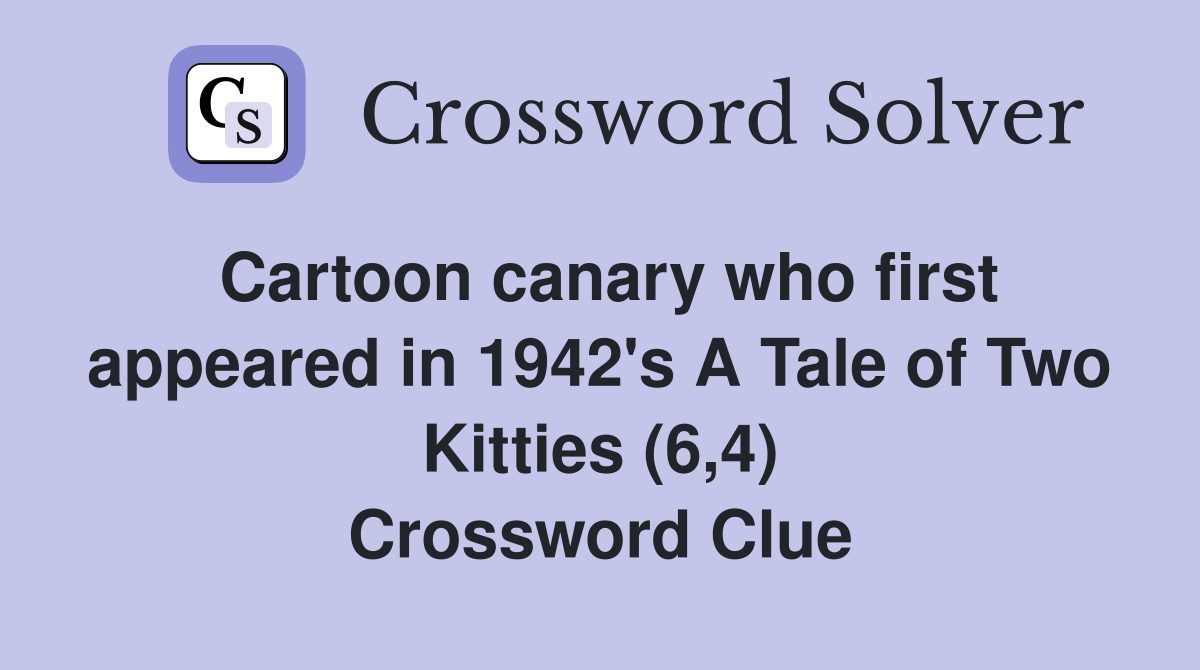 Cartoon canary who first appeared in 1942's A Tale of Two Kitties (6,4) Crossword Clue