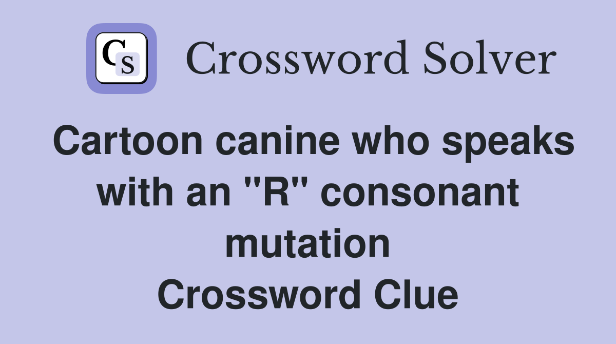 Cartoon canine who speaks with an "R" consonant mutation Crossword Clue