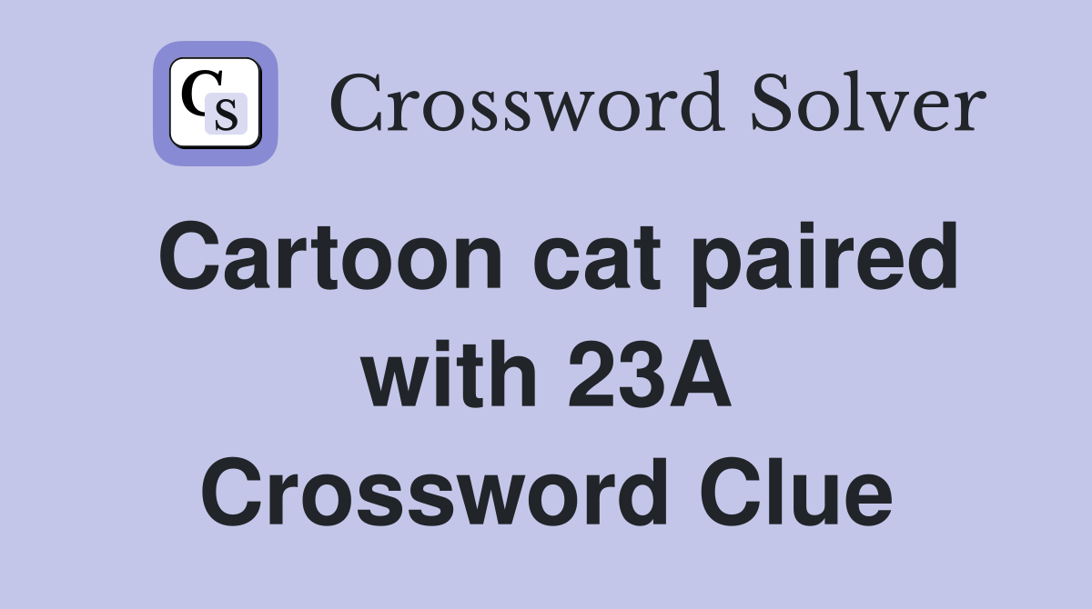 Cartoon cat paired with 23A Crossword Clue