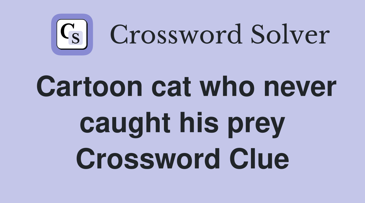 Cartoon cat who never caught his prey Crossword Clue