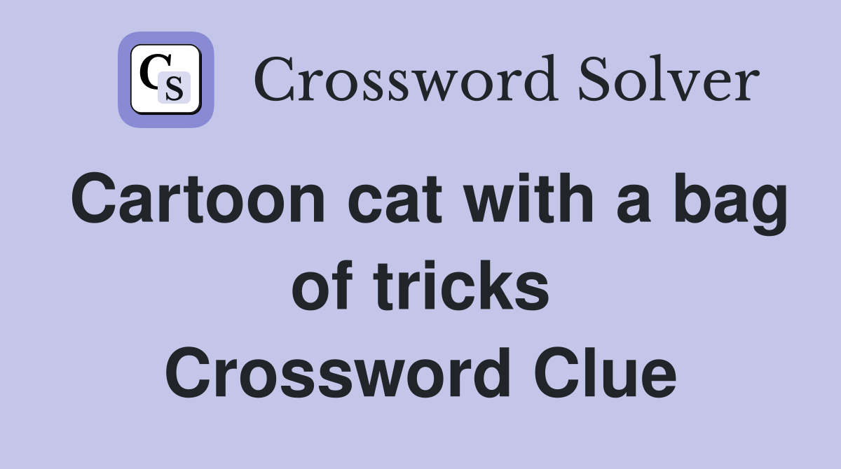 Cartoon cat with a bag of tricks Crossword Clue