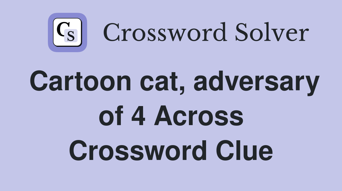 Cartoon cat, adversary of 4 Across Crossword Clue