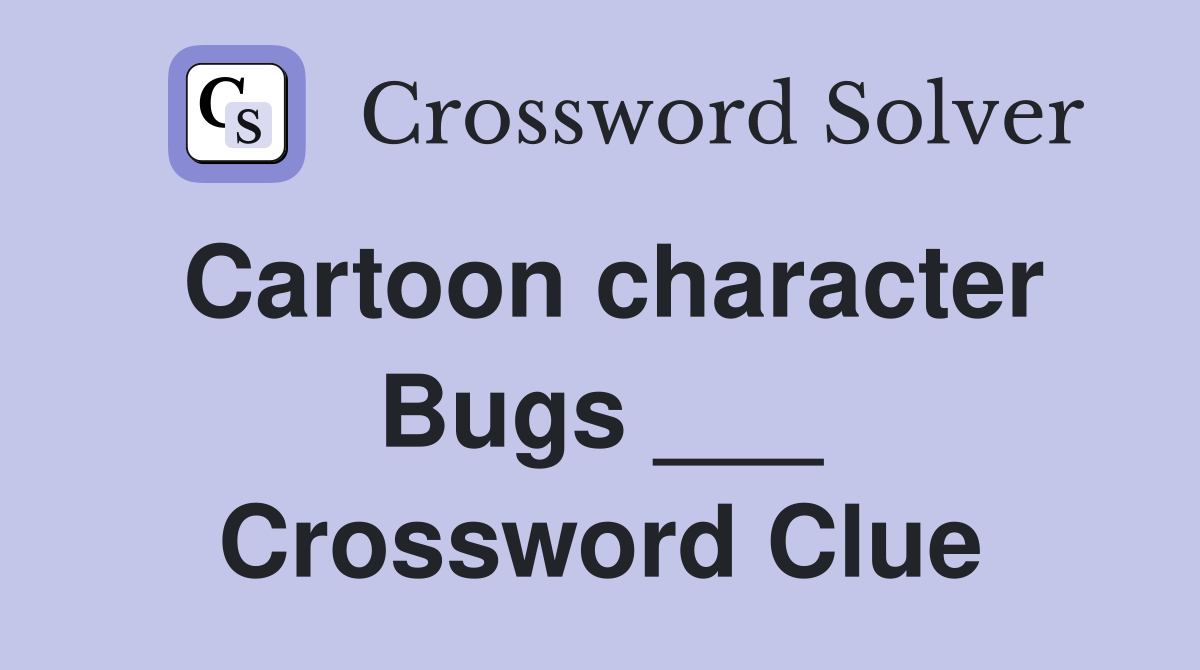 Cartoon character Bugs ___ Crossword Clue