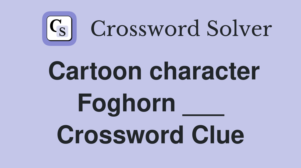 Cartoon character Foghorn ___ Crossword Clue