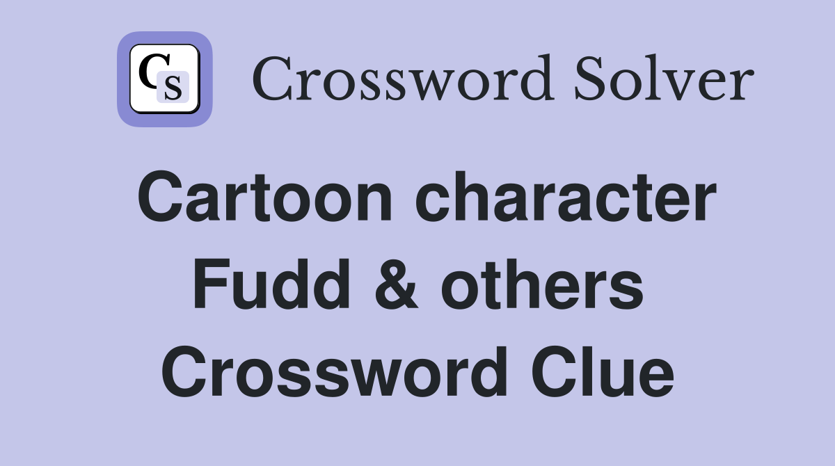 Cartoon character Fudd & others Crossword Clue