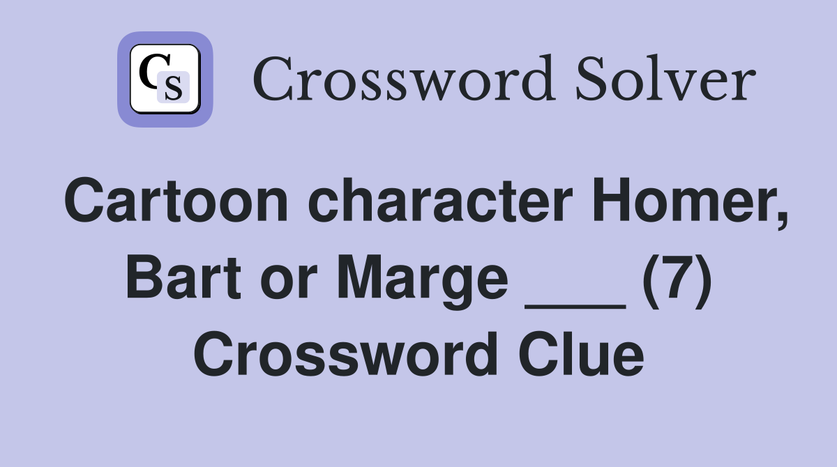 Cartoon character Homer, Bart or Marge ___ (7) Crossword Clue