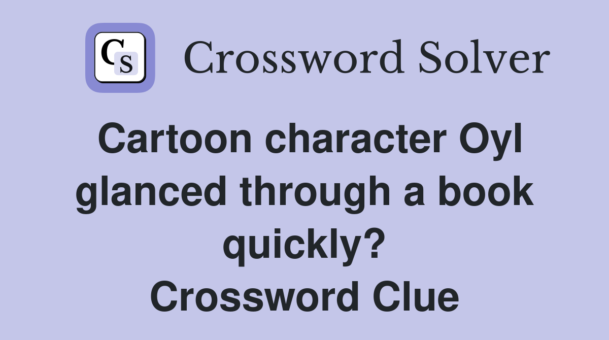 Cartoon character Oyl glanced through a book quickly? Crossword Clue