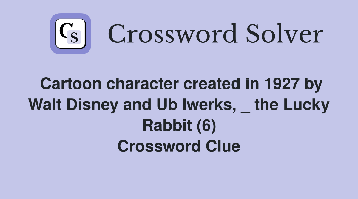 Cartoon character created in 1927 by Walt Disney and Ub Iwerks, _ the Lucky Rabbit (6) Crossword Clue