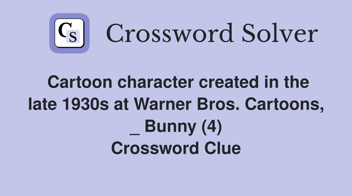 Cartoon character created in the late 1930s at Warner Bros. Cartoons, _ Bunny (4) Crossword Clue