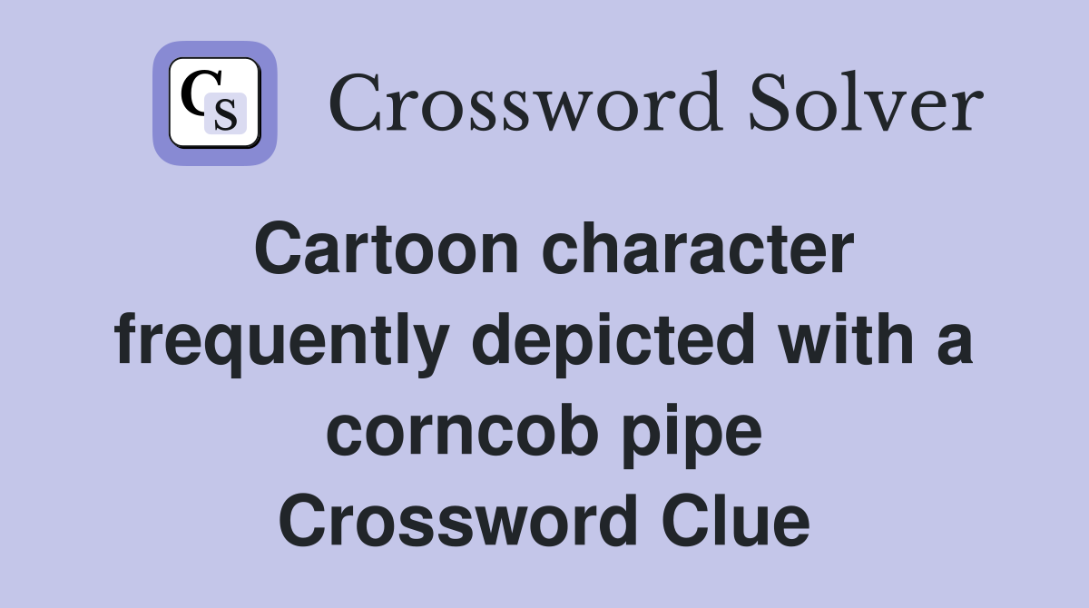 Cartoon character frequently depicted with a corncob pipe Crossword Clue