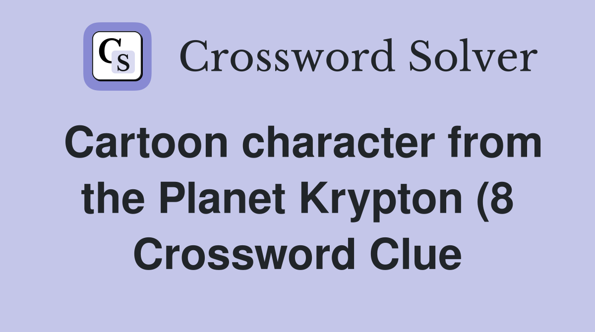 Cartoon character from the Planet Krypton (8) Crossword Clue Answers Cartoon character from the Planet Krypton (8) Crossword Clue Answers