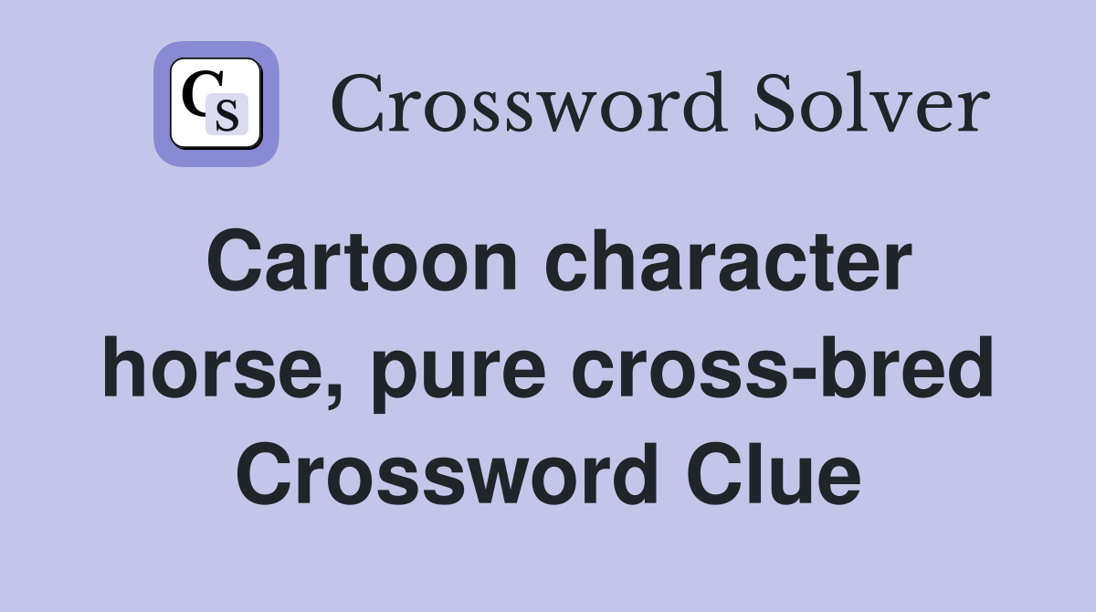 Cartoon character horse, pure cross-bred Crossword Clue