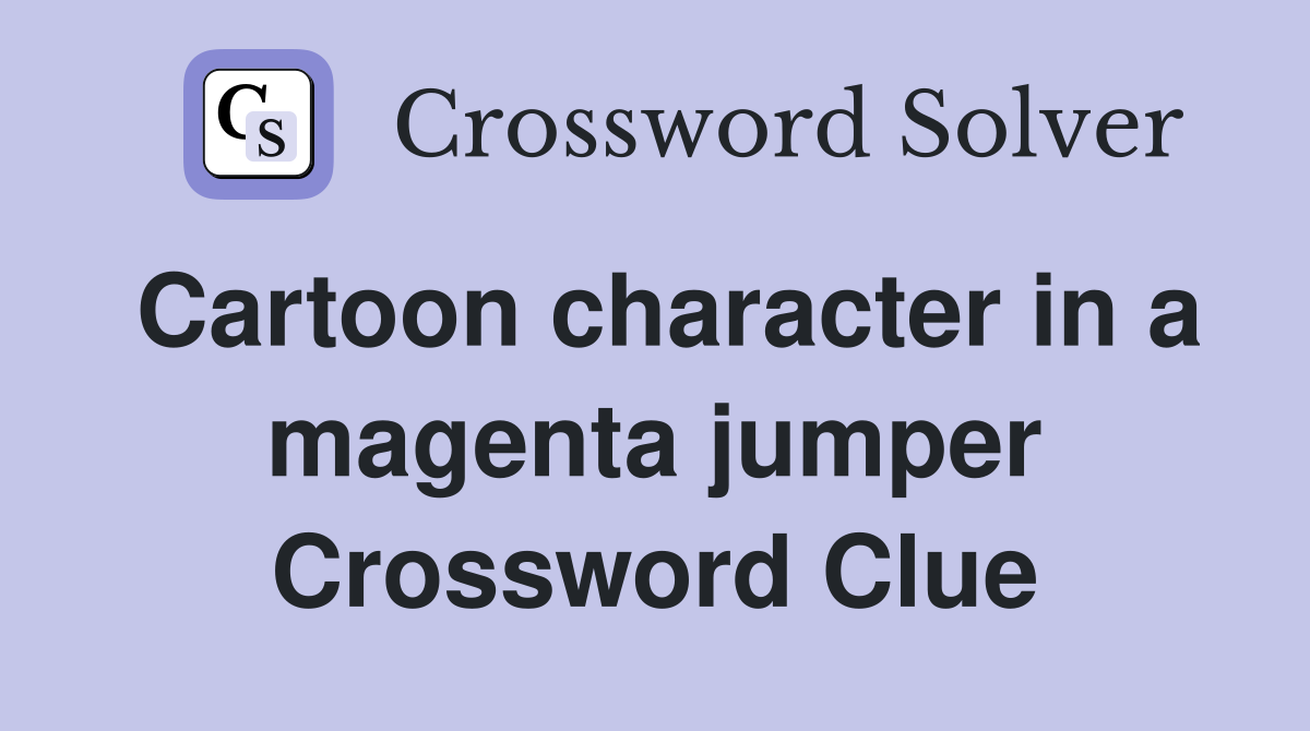 Cartoon character in a magenta jumper Crossword Clue