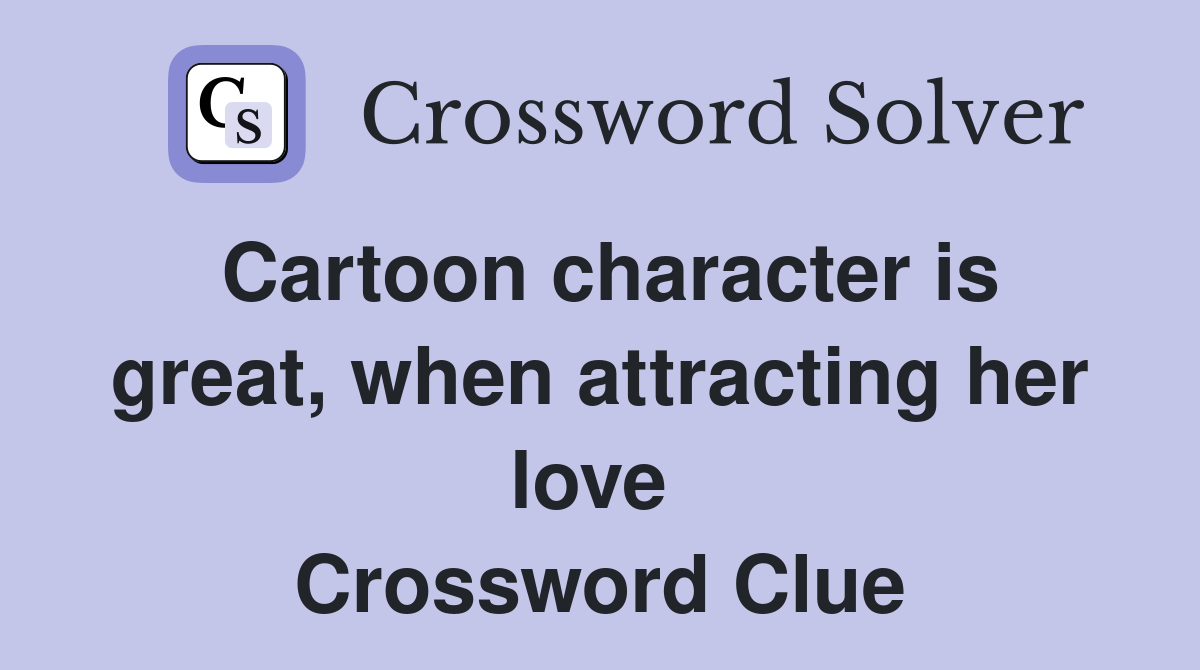 Cartoon character is great, when attracting her love  Crossword Clue