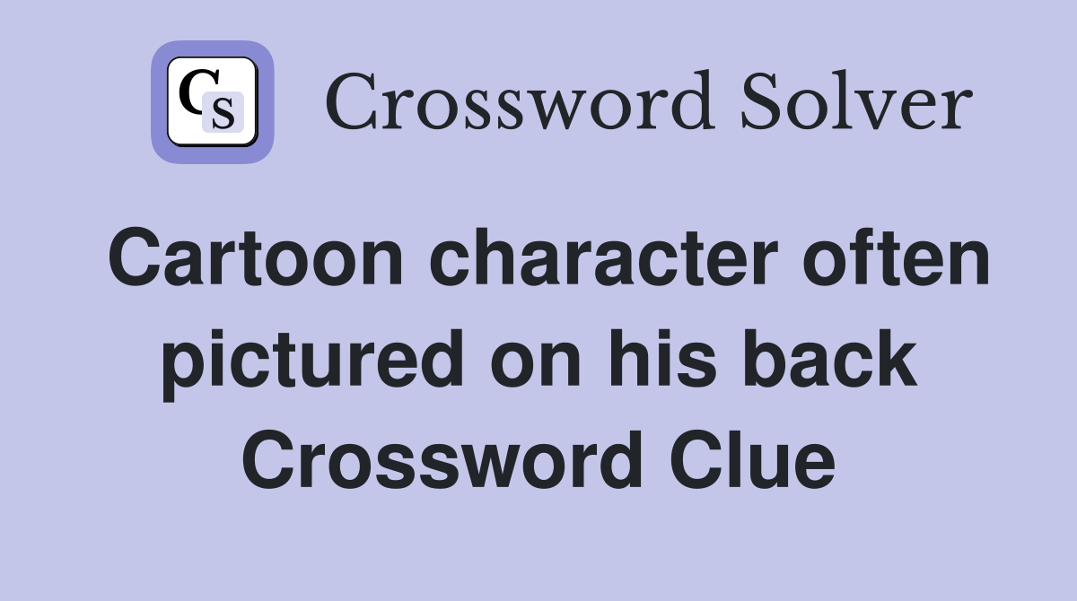 Cartoon character often pictured on his back Crossword Clue