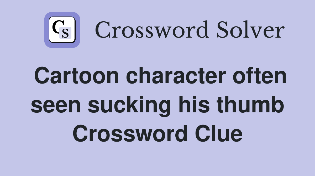 Cartoon character often seen sucking his thumb Crossword Clue