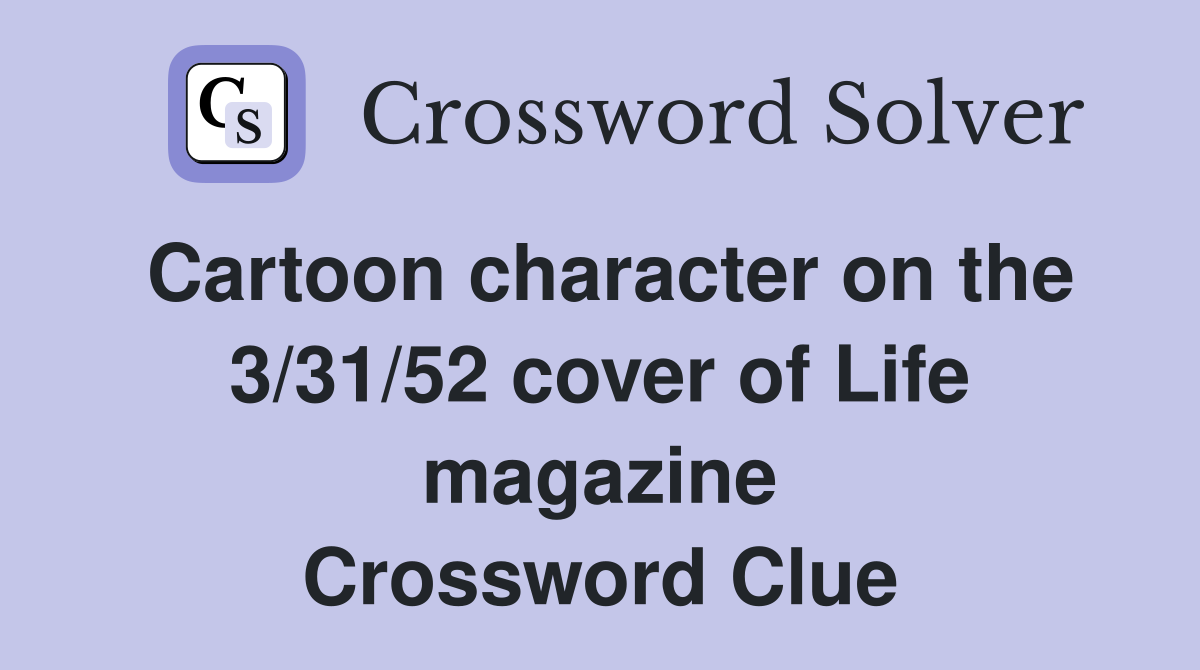 Cartoon character on the 3/31/52 cover of Life magazine Crossword Clue