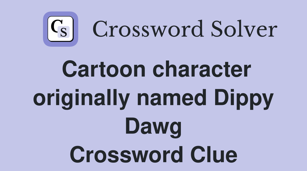 Cartoon character originally named Dippy Dawg Crossword Clue
