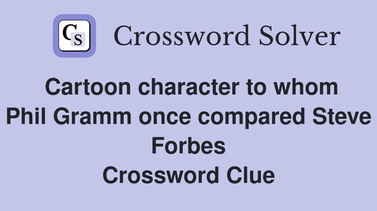 Cartoon character to whom Phil Gramm once compared Steve Forbes Crossword Clue