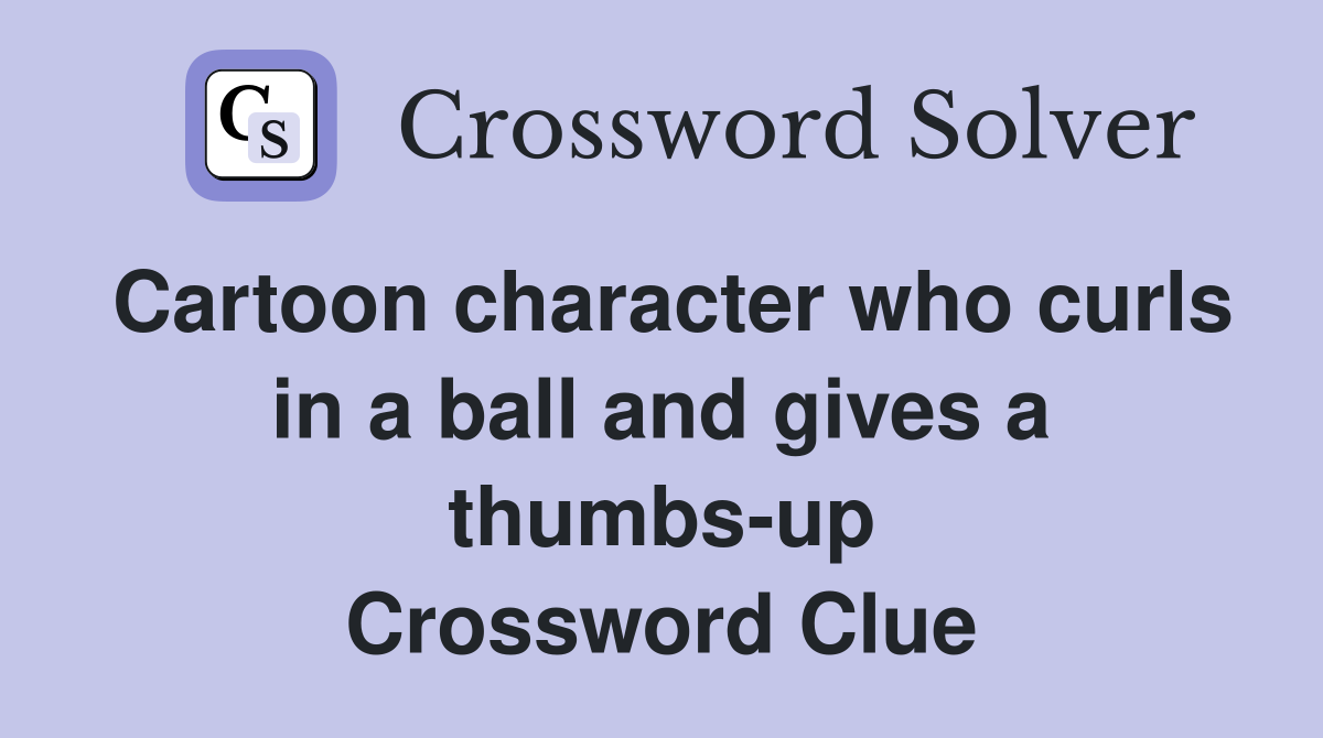 Cartoon character who curls in a ball and gives a thumbs-up Crossword Clue
