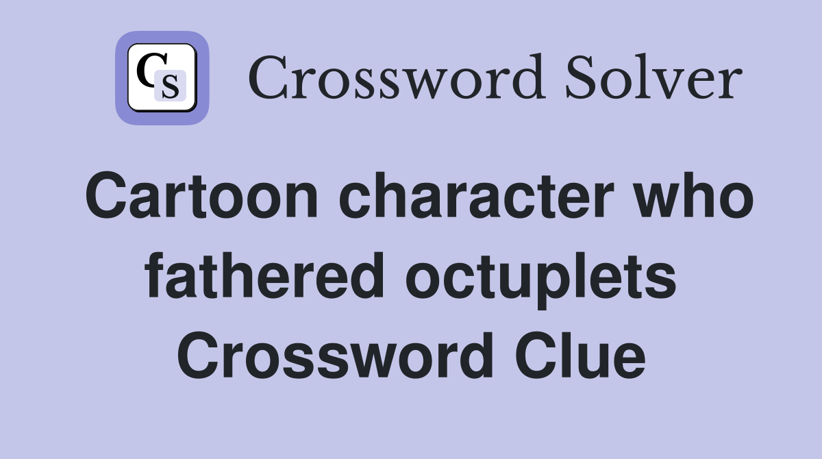 Cartoon character who fathered octuplets Crossword Clue