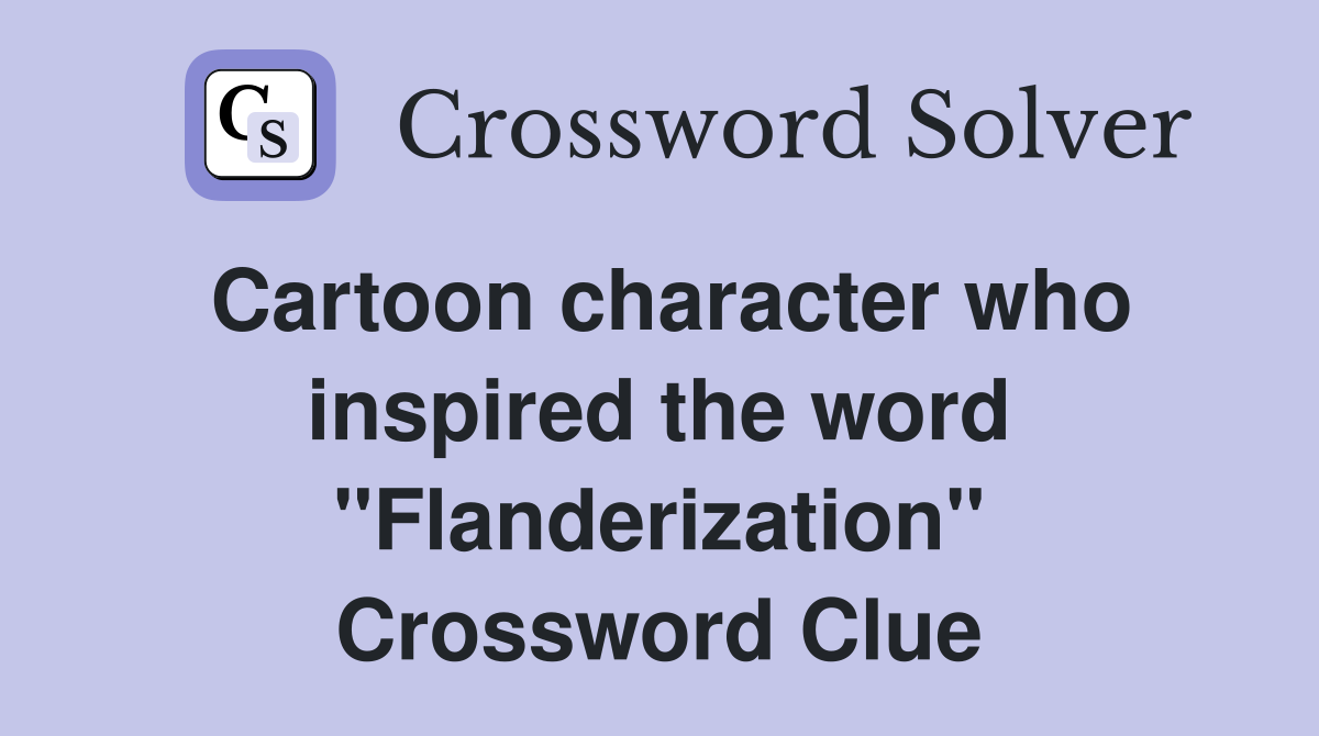 Cartoon character who inspired the word "Flanderization" Crossword Clue