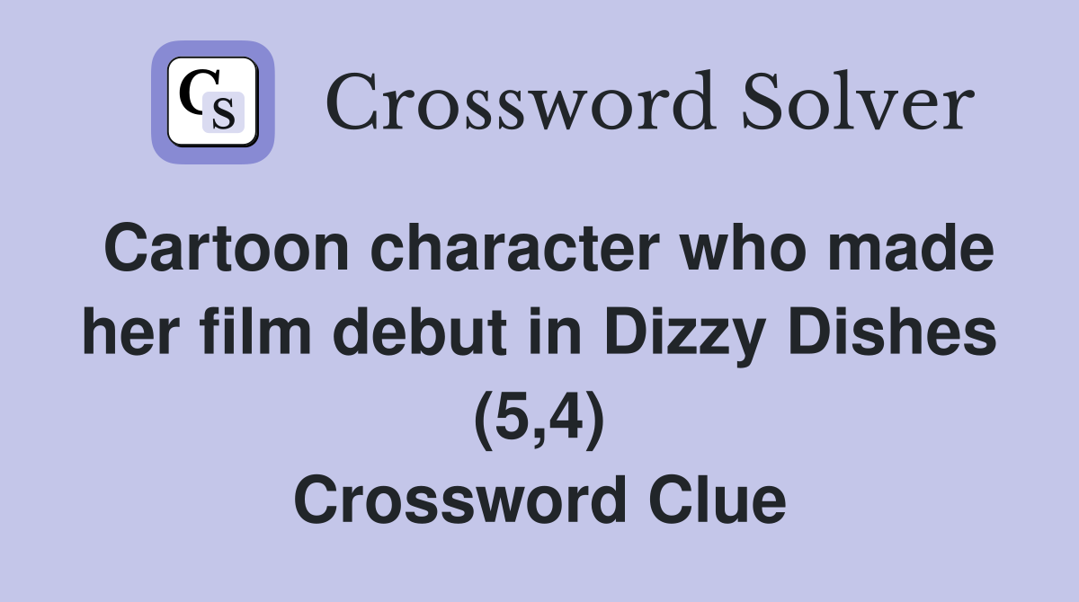 Cartoon character who made her film debut in Dizzy Dishes (5,4) Crossword Clue