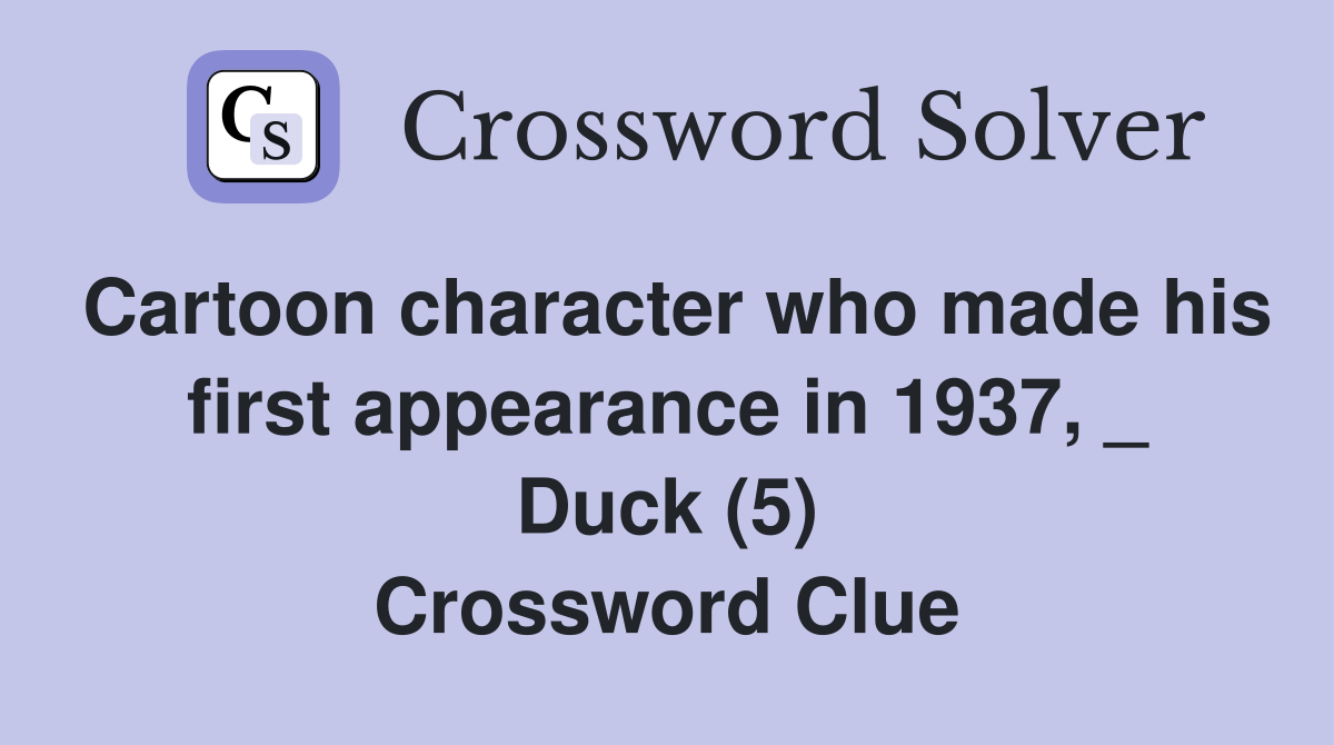 Cartoon character who made his first appearance in 1937, _ Duck (5) Crossword Clue