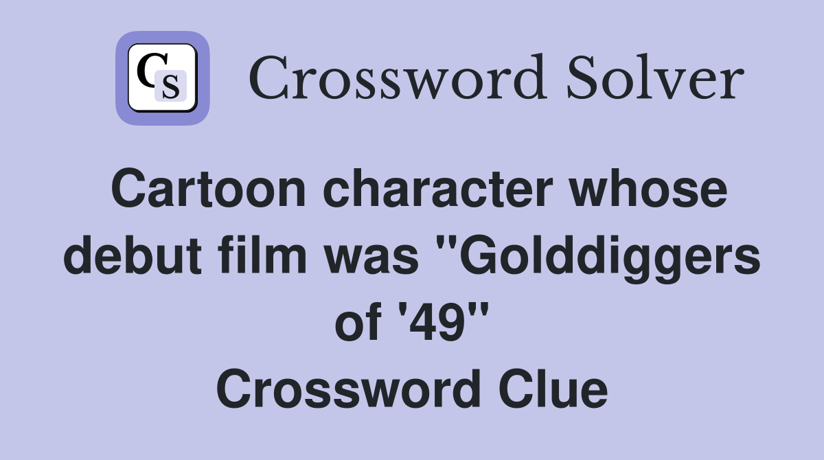 Cartoon character whose debut film was "Golddiggers of '49" Crossword Clue