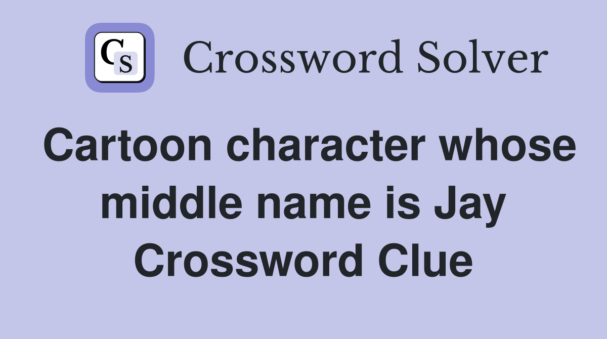 Cartoon character whose middle name is Jay Crossword Clue