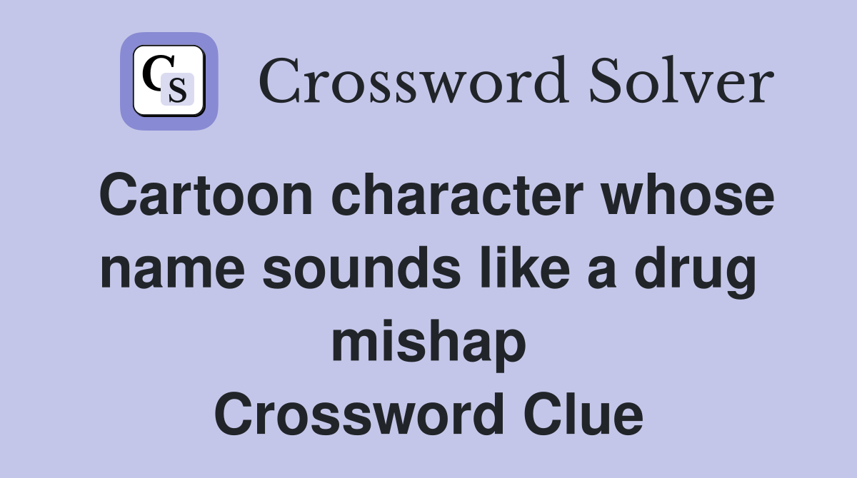 Cartoon character whose name sounds like a drug mishap Crossword Clue