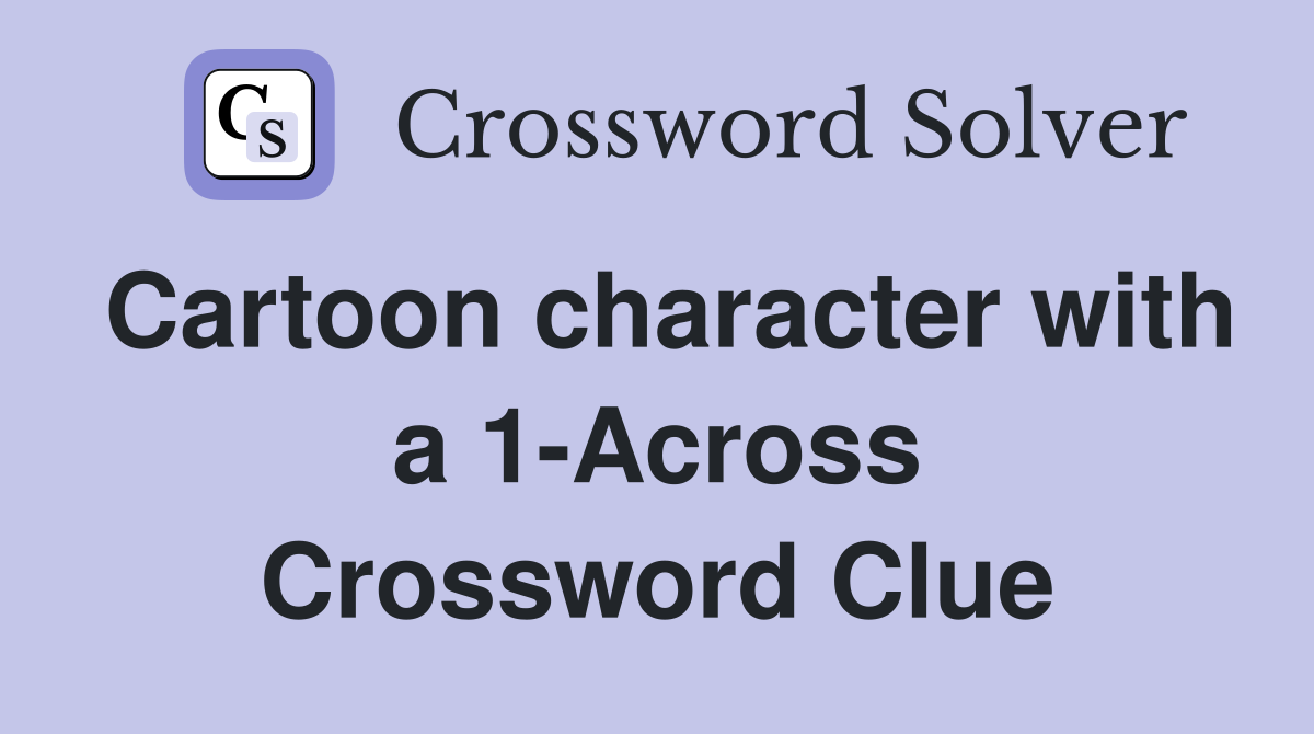 Cartoon character with a 1-Across Crossword Clue