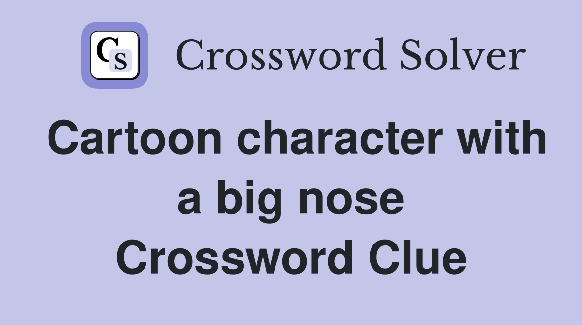 Cartoon character with a big nose Crossword Clue