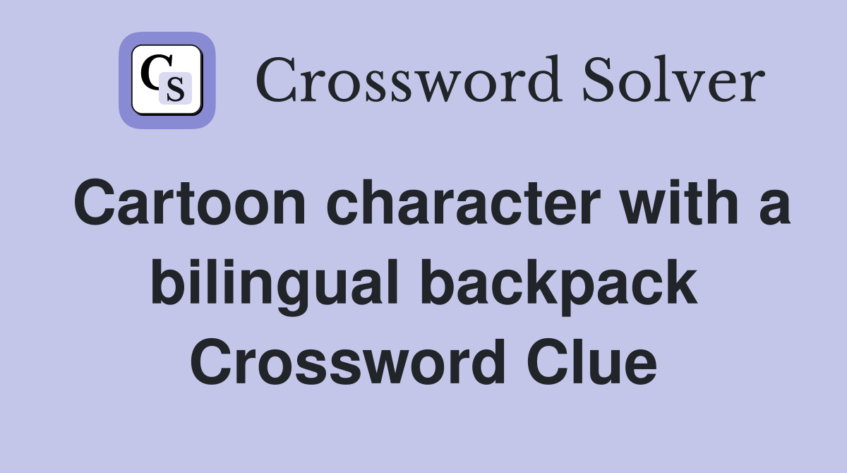 Cartoon character with a bilingual backpack Crossword Clue