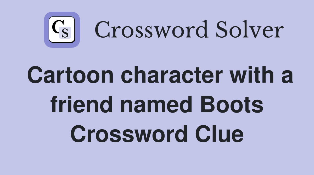 Cartoon character with a friend named Boots Crossword Clue