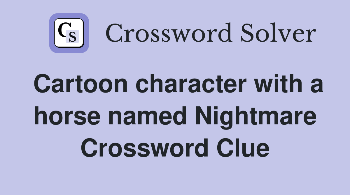 Cartoon character with a horse named Nightmare Crossword Clue