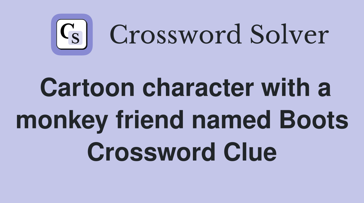 Cartoon character with a monkey friend named Boots Crossword Clue