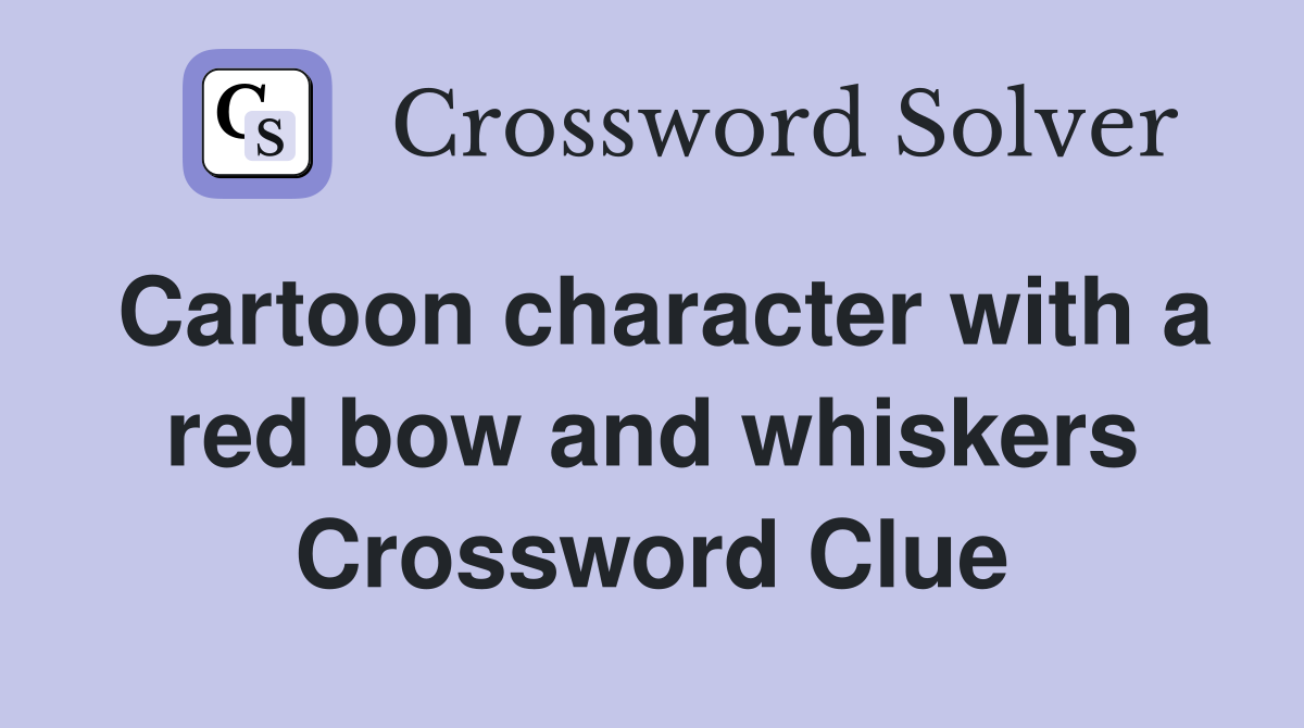 Cartoon character with a red bow and whiskers Crossword Clue
