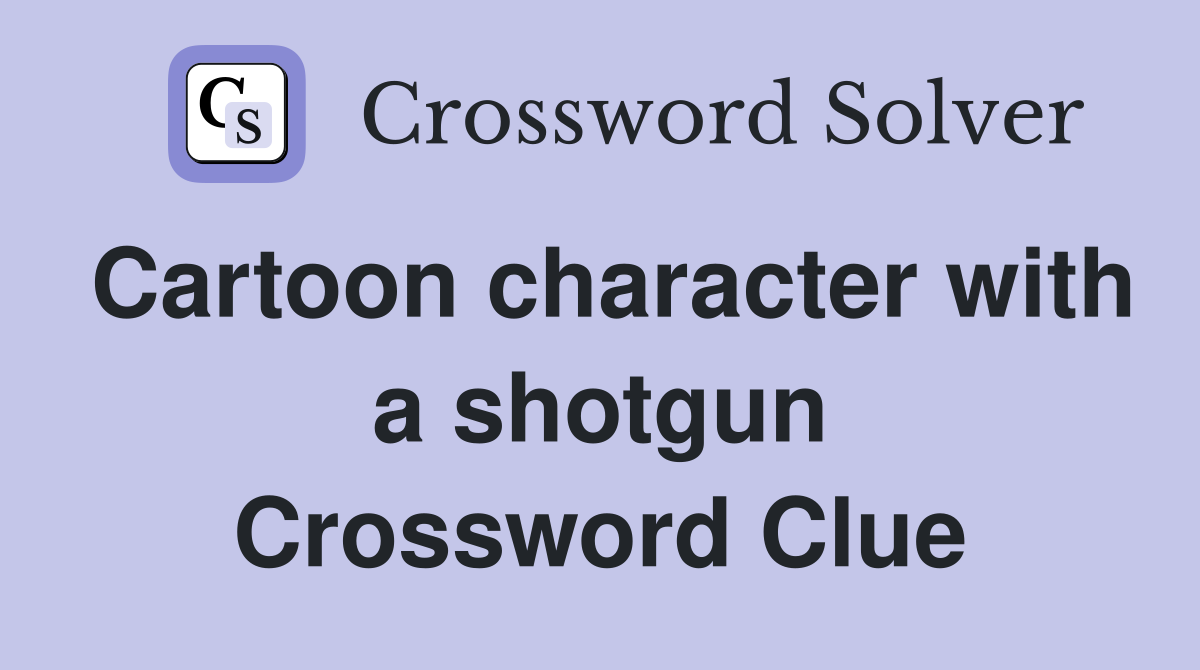 Cartoon character with a shotgun Crossword Clue