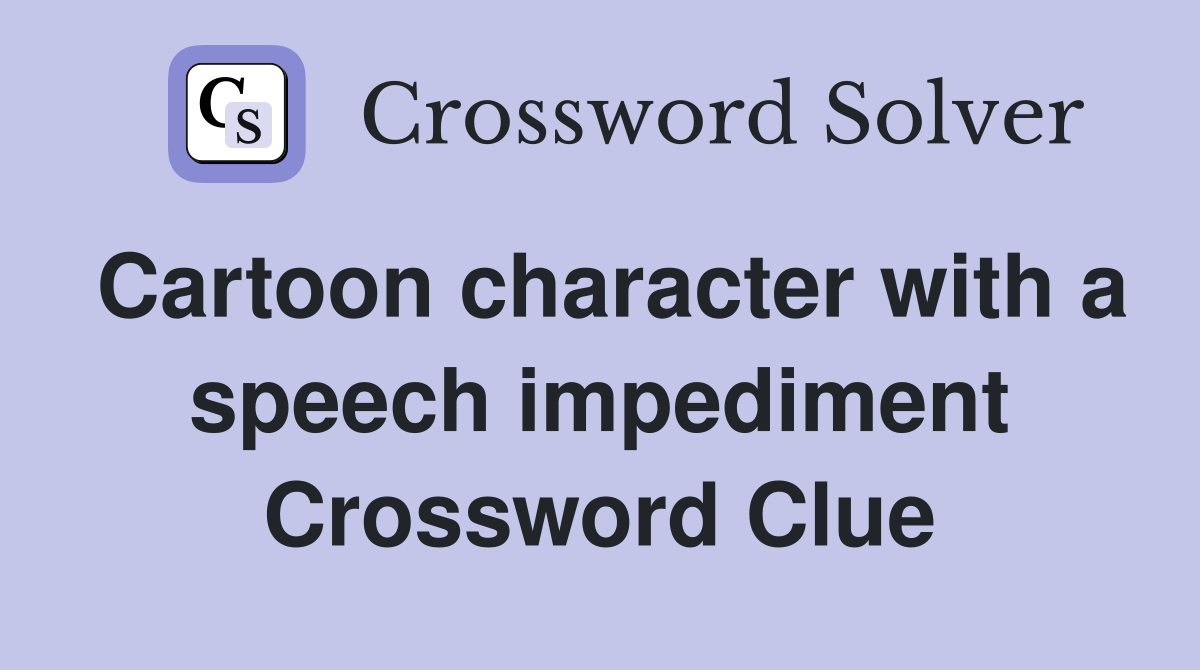 Cartoon character with a speech impediment Crossword Clue